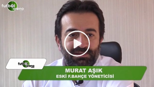 Murat Aşık: "Aziz Yıldırım istifa etmeli"