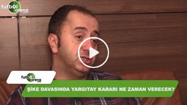 Şike davasında yargıtay kararı ne zaman açıklayacak?