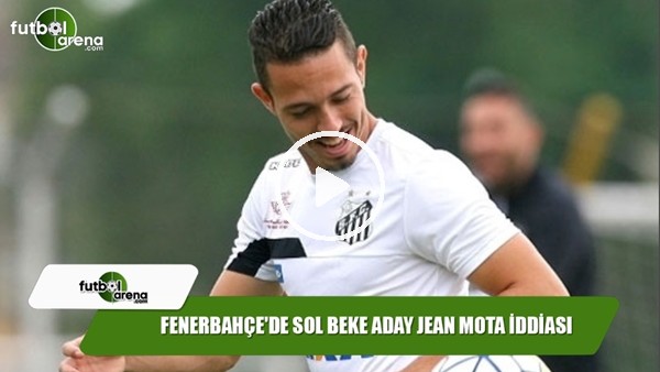 Fenerbahçe'de sol beke aday Jean Mota iddiası