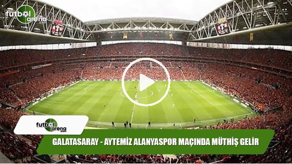 Galatasaray - Aytemiz Alanyaspor maçında müthiş gelir