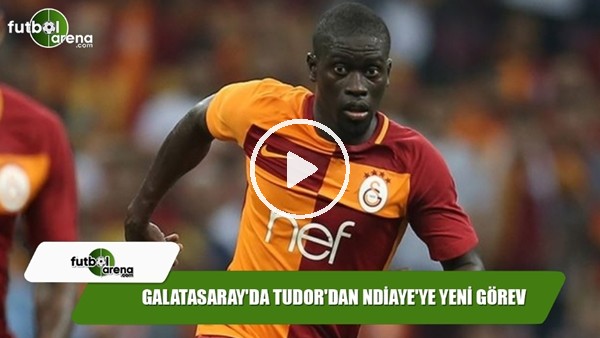 Galatasaray'da Tudor'dan Ndiaye'ye görev