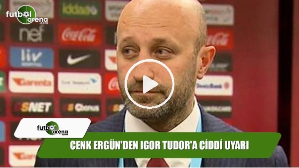 Cenk Ergün'den Tudor'a ciddi uyarı