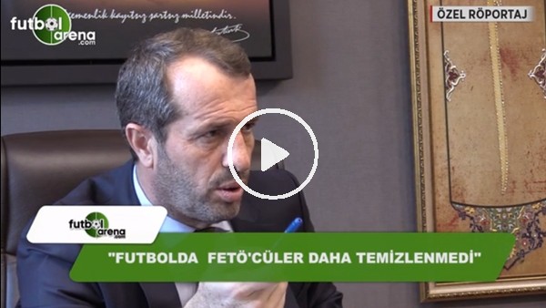 Saffet Sancaklı: "Futbolda Fetöcüler daha temizlenmedi"