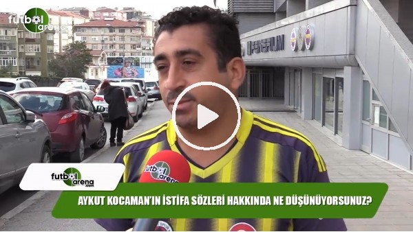 Aykut Kocaman'ın istifa sözleri hakkında ne düşünüyorsunuz?
