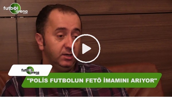 "Polis, FETÖ'nün futbol imamını arıyor"