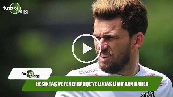 Beşiktaş ve Fenerbahçe'ye Lucas Lima'dan haber