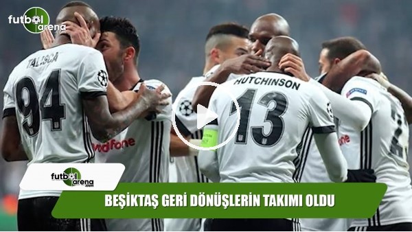 Beşiktaş geri dönüşlerin takımı oldu