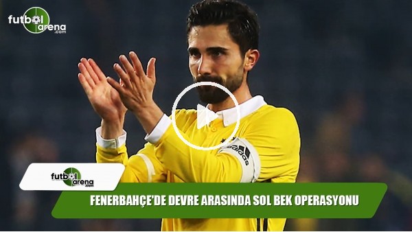 Fenerbahçe'de devre arasında sol bek operasyonu