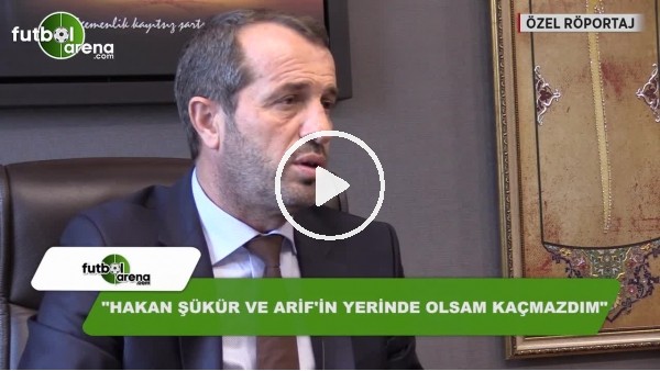 "Hakan'la Arif'in yerinde olsam kaçmazdım"