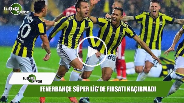 Fenerbahçe Süper Lig'de fırsatı kaçırmadı