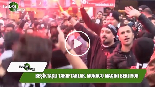 Beşiktaşlı taraftarlar Monaco maçını bekliyor