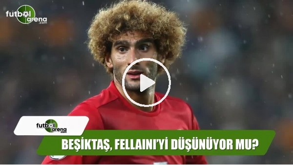 Beşiktaş, Fellaini ile ilgileniyor mu?