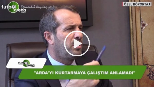 Saffet Sancaklı: "Arda'yı kurtarmaya çalıştım, anlamadı."