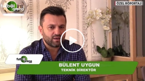 Bülent Uygun: "Yabancıları görünce teknik direktör oldum"