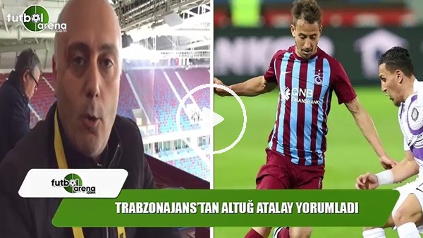 Altuğ Atalay: "Trabzonspor ciddi problemler yaşadı"