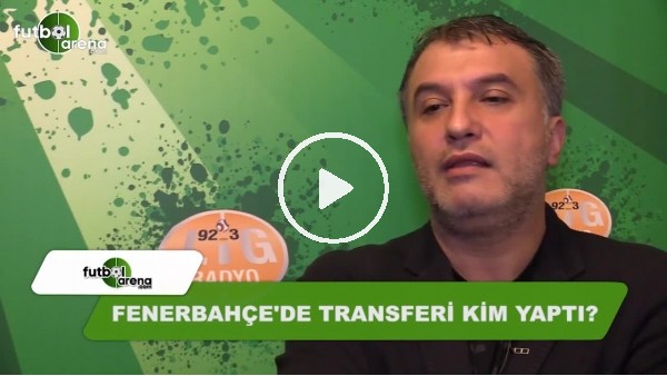 Fenerbahçe'de transferleri kim yaptı?