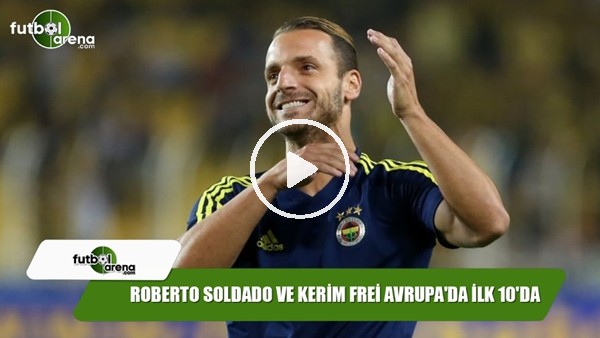 Roberto Soldado ve Kerim Frei Avrupa'da ilk 10'da!