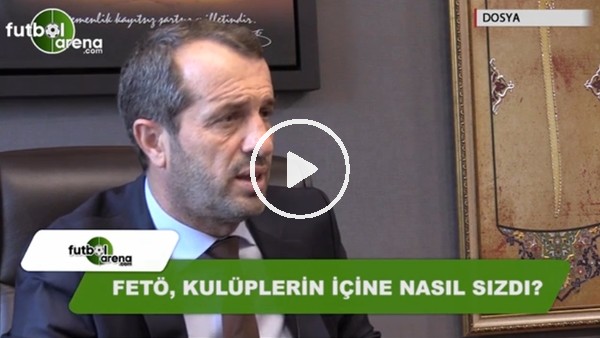 Dosya - FETÖ futbola nasıl sızdı?