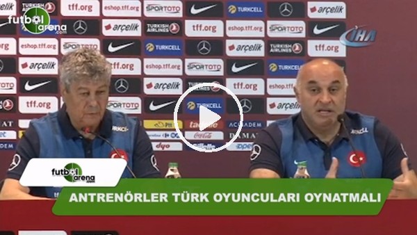 Lucescu: "Antrenörler Türk oyuncuları oynatmalı"