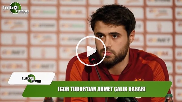 Igor Tudor'dan Ahmet Çalık kararı