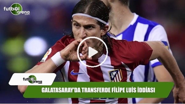 Galatasaray'da transferde Filipe Luis iddiası