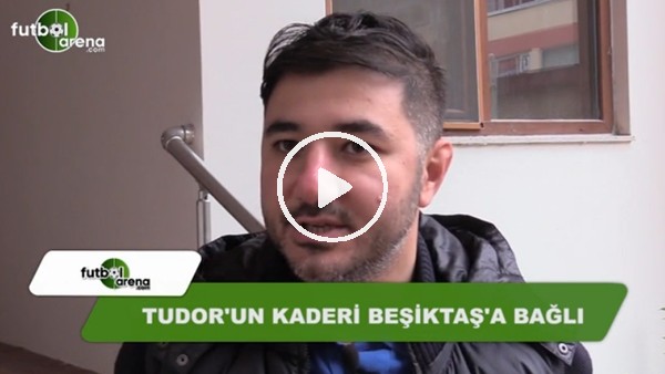 "Galatasaray'da Tudor'un kaderi Beşiktaş'a bağlı!"