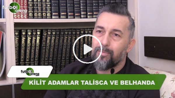 Serkan Reçber: "Kritik adamlar Talisca ve Belhanda"
