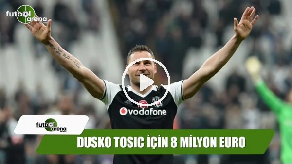Beşiktaşlı Tosic'e Tottenham'dan 8 milyon Euro