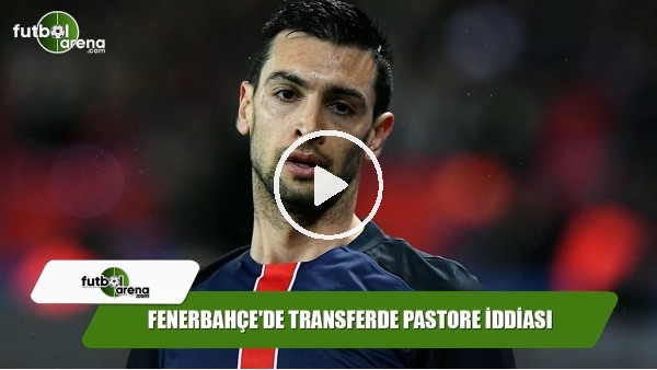 Fenerbahçe'de transferde Pastore iddiası