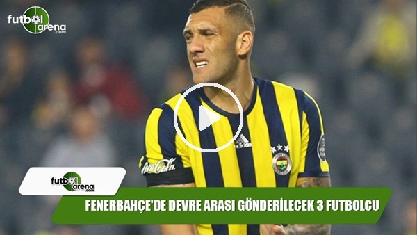 Fenerbahçe'de devre arası gönderilecek 3 futbolcu