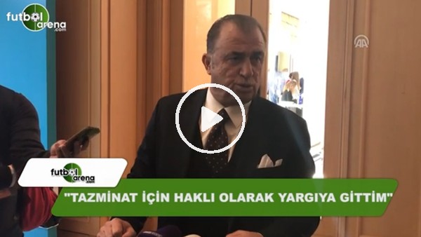 Fatih Terim: "Tazminat için haklı olarak yargıya gittim"