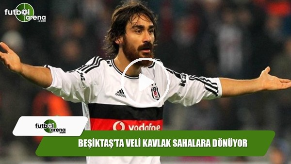 Beşiktaş'ta Veli Kavlak sahalara dönüyor