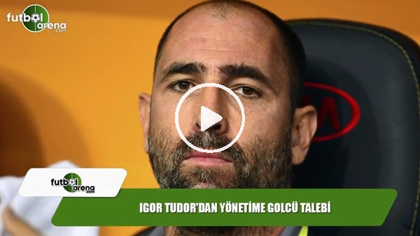 Igor Tudor'dan yönetime golcü transferi talebi