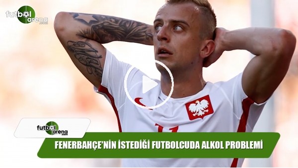 Fenerbahçe'nin istediği futbolcuda alkol problemi