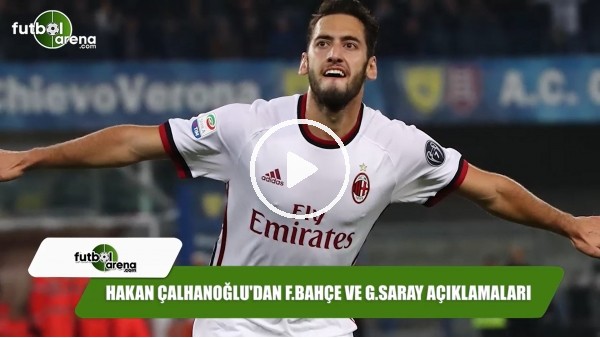 Hakan Çalhanoğlu'dan Fenerbahçe ve Galatasaray açıklamaları