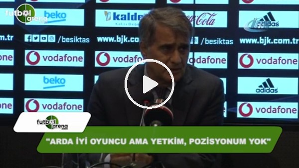 Şenol Güneş: "Arda iyi oyuncu ama yetkim, pozisyonum yok"