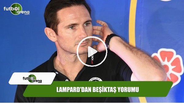 Lampard'dan Beşiktaş yorumu