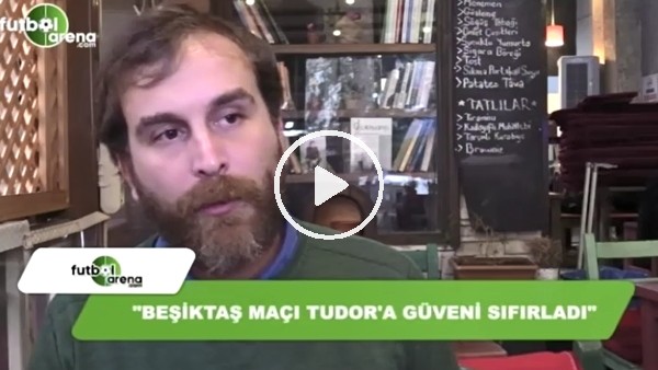 "Beşiktaş maçı Tudor'a güveni sıfırladı"