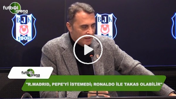 Fikret Orman: "Real Madrid, Pepe'yi istemedi; Ronaldo ile takas olabilir"