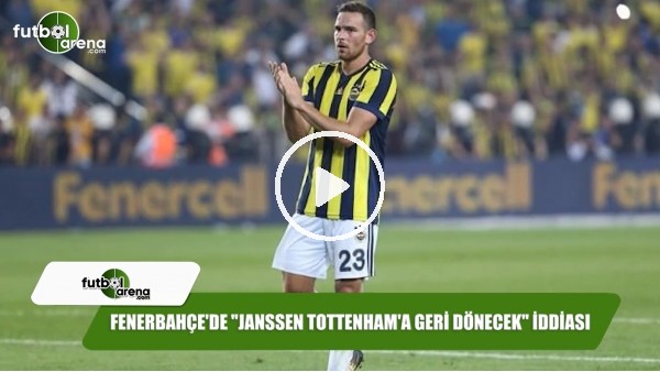 Fenerbahçe'de "Janssen Tottenham'a geri dönecek" iddiası