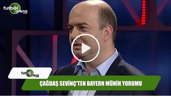 Çağdaş Sevinç'ten Bayern Münih yorumu