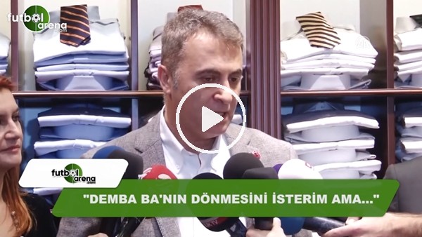 Fikret Orman: "Demba Ba'yı isterim ama..."