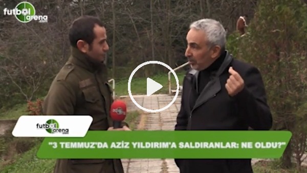 "3 Temmuz'da Aziz Yıldırım'a saldıranlar: Ne oldu?"