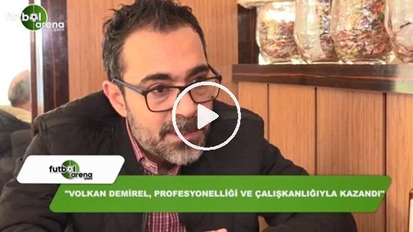 "Volkan Demirel, profosyonelliği ve çalışkanlığıyla kazandı"
