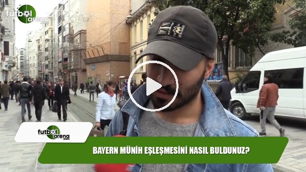 Bayern Münih eşleşmesini nasıl buldunuz?