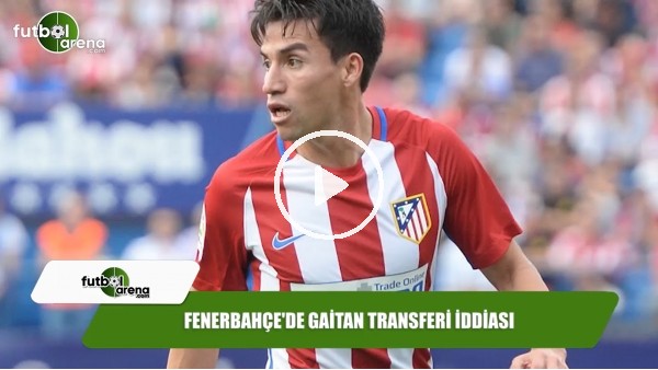 Fenerbahçe'de Gaitan transferi iddiası