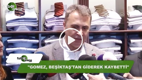 Fikret Orman: "Gomez, Beşiktaş'tan giderek kaybetti"