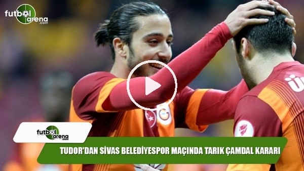 Tudor'dan Sivas Belediyespor maçında Tarık Çamdal kararı