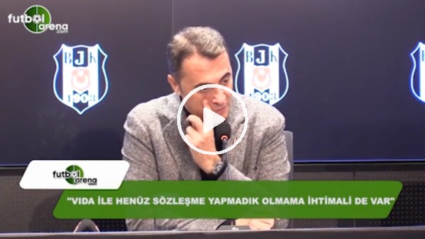 Fikret Orman: "Vida ile henüz sözleşme yapmadık olmama ihtimali de var"