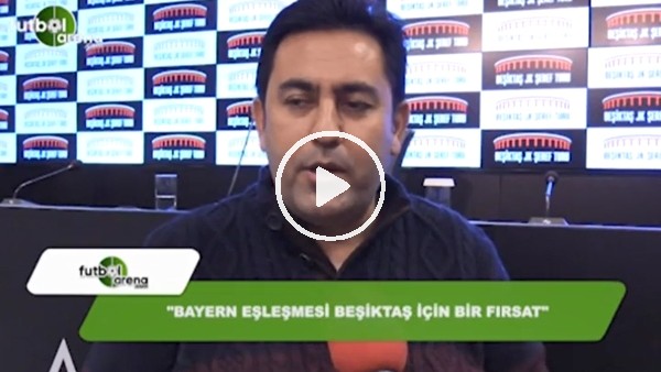 Fati Doğan: "Bayern Münih eşleşmesi Beşiktaş için fırsat"